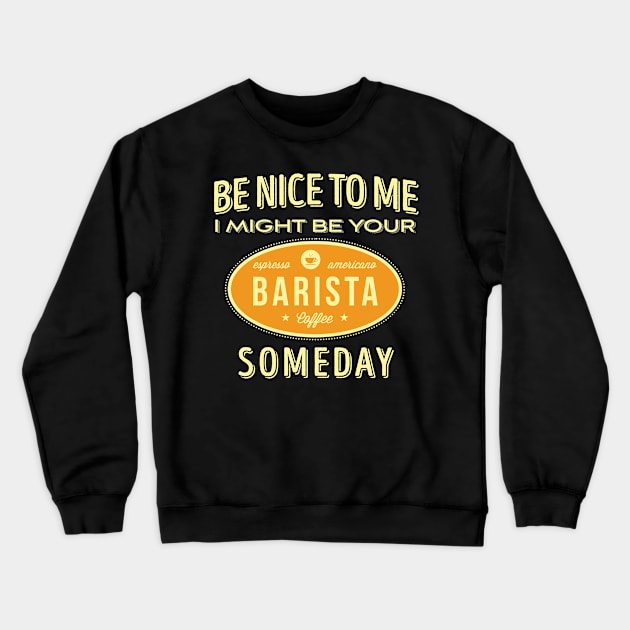 Be Nice To Me I Might Be Your Someday' Coffee BARISTA Crewneck Sweatshirt by ourwackyhome